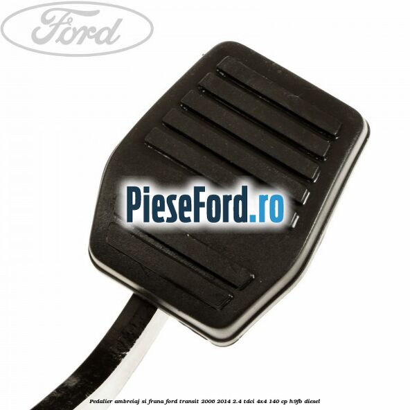 Pedalier ambreiaj si frana Ford Transit 2006-2014 2.4 TDCi 4x4 140 cp Pedalier ambreiaj si frana Ford Transit 2006-2014 2.4 TDCi 4x4 140 cp H9FB diesel
