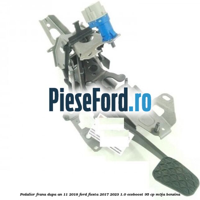 Pedalier frana dupa an 11/2018 Ford Fiesta 2017-2023 1.0 EcoBoost 95 cp Pedalier frana dupa an 11/2018 Ford Fiesta 2017-2023 1.0 EcoBoost 95 cp M0JA benzina