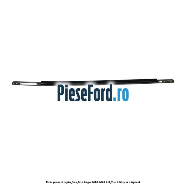 Perie geam dreapta fata Ford Kuga 2019-2023 2.5 FHEV 190 cp n/a hybrid