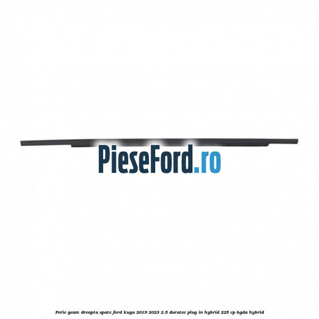 Perie geam dreapta spate Ford Kuga 2019-2023 2.5 Duratec Plug-in-Hybrid 225 cp BGDA hybrid