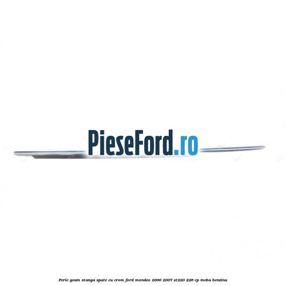 Perie geam stanga spate cu crom Ford Mondeo 2000-2007 ST220 226 cp MEBA benzina