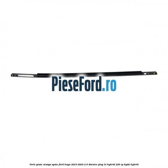 Perie geam stanga spate Ford Kuga 2019-2023 2.5 Duratec Plug-in-Hybrid 225 cp BGDA hybrid
