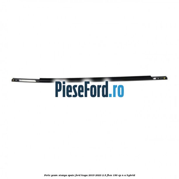 Perie geam stanga spate Ford Kuga 2019-2023 2.5 FHEV 190 cp n/a hybrid