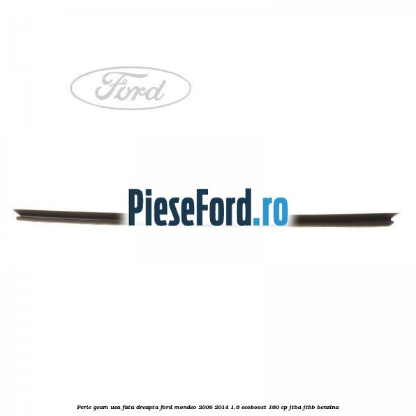 Perie geam usa fata dreapta Ford Mondeo 2008-2014 1.6 EcoBoost 160 cp JTBA, JTBB benzina