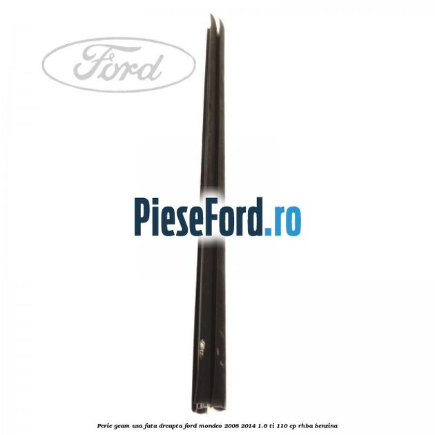 Perie geam usa fata dreapta Ford Mondeo 2008-2014 1.6 Ti 110 cp RHBA benzina