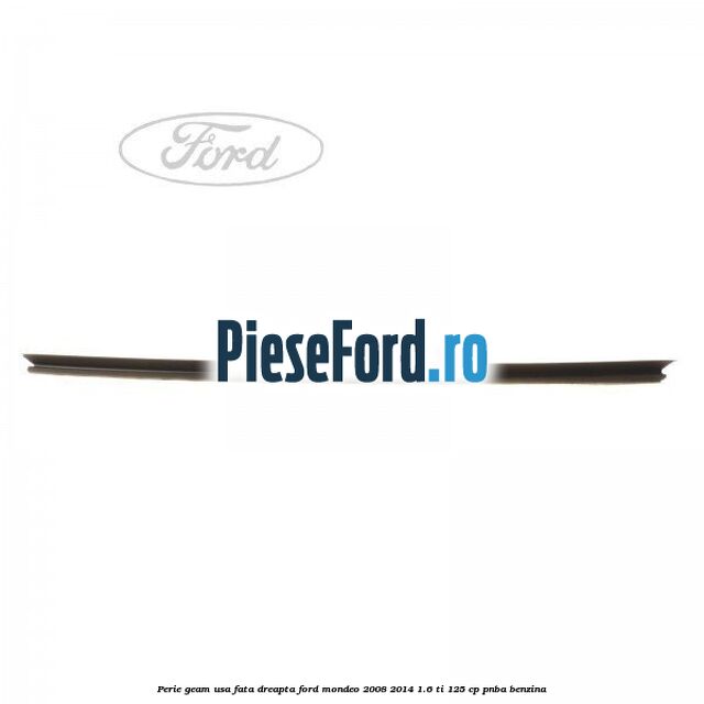 Perie geam usa fata dreapta Ford Mondeo 2008-2014 1.6 Ti 125 cp PNBA benzina