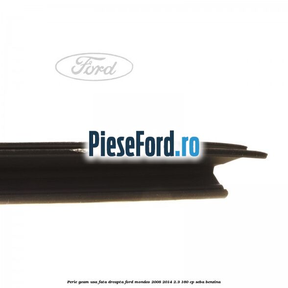 Perie geam usa fata dreapta Ford Mondeo 2008-2014 2.3 160 cp SEBA benzina
