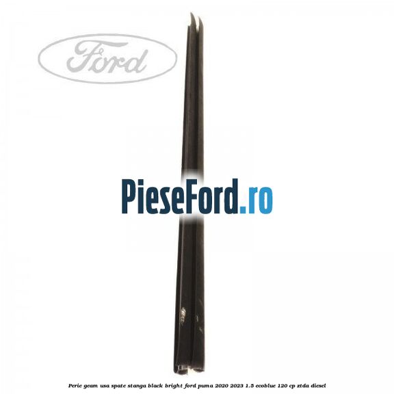 Perie geam usa spate stanga Black Bright Ford Puma 2020-2023 1.5 EcoBlue 120 cp ZTDA diesel