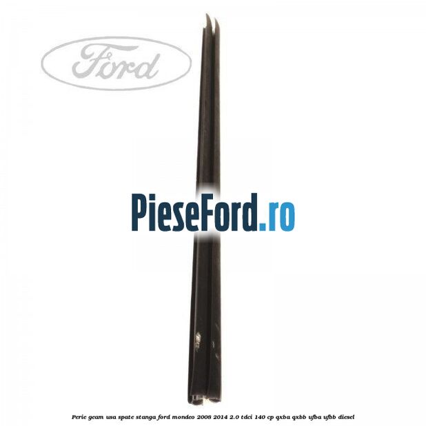 Perie geam usa spate stanga Ford Mondeo 2008-2014 2.0 TDCi 140 cp