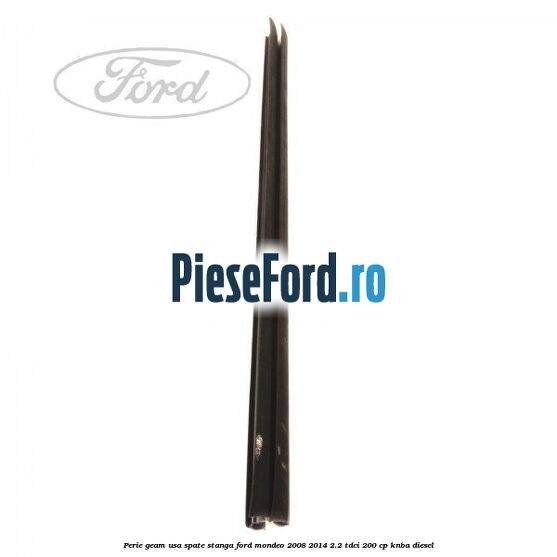 Perie geam usa spate stanga Ford Mondeo 2008-2014 2.2 TDCi 200 cp Perie geam usa spate stanga Ford Mondeo 2008-2014 2.2 TDCi 200 cp KNBA diesel