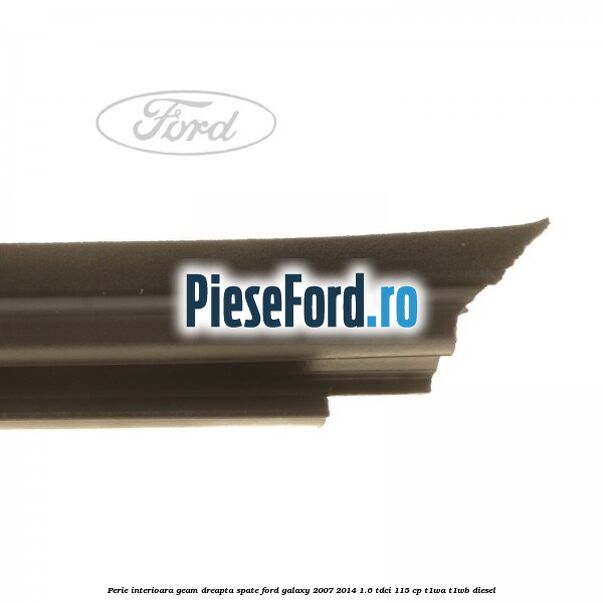 Perie interioara geam dreapta spate Ford Galaxy 2007-2014 1.6 TDCi 115 cp T1WA, T1WB diesel