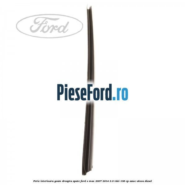 Perie interioara geam dreapta spate Ford S-Max 2007-2014 2.0 TDCi 136 cp AZWC, UKWA diesel
