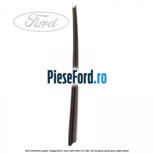 Perie interioara geam stanga Ford S-Max 2007-2014 2.0 TDCi 140 cp