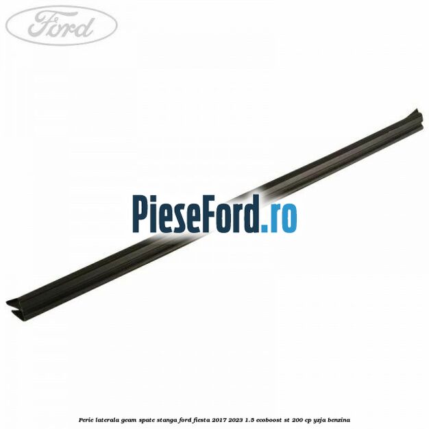 Perie laterala geam spate stanga Ford Fiesta 2017-2023 1.5 EcoBoost ST 200 cp YZJA benzina