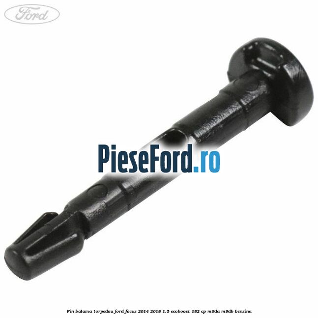 Pin balama torpedou Ford Focus 2014-2018 1.5 EcoBoost 182 cp M9DA, M9DB benzina