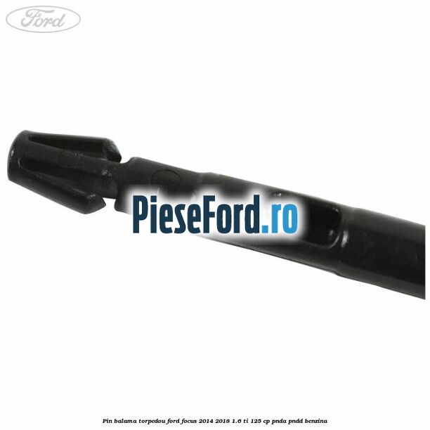 Pin balama torpedou Ford Focus 2014-2018 1.6 Ti 125 cp Pin balama torpedou Ford Focus 2014-2018 1.6 Ti 125 cp PNDA, PNDD benzina