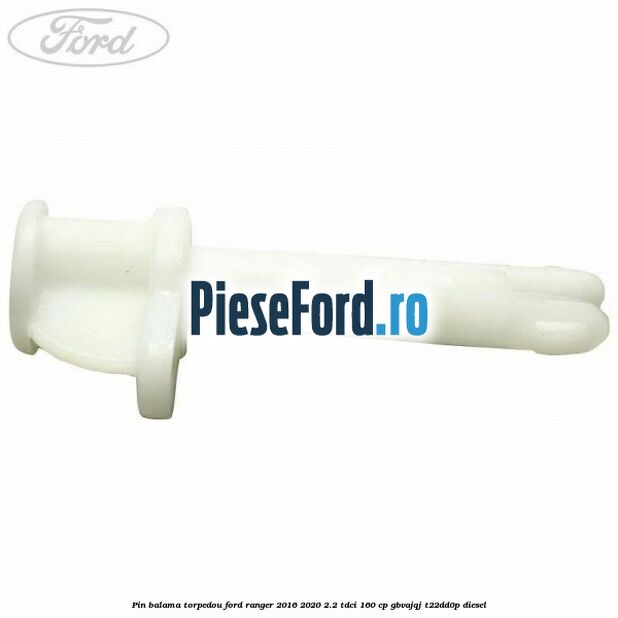 Pin balama torpedou Ford Ranger 2016-2020 2.2 TDCi 160 cp Pin balama torpedou Ford Ranger 2016-2020 2.2 TDCi 160 cp GBVAJQJ, T22DD0P diesel