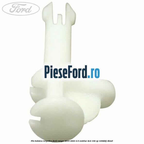 Pin balama torpedou Ford Ranger 2019-2022 2.0 EcoBlue 4x4 130 cp T20DD0J diesel