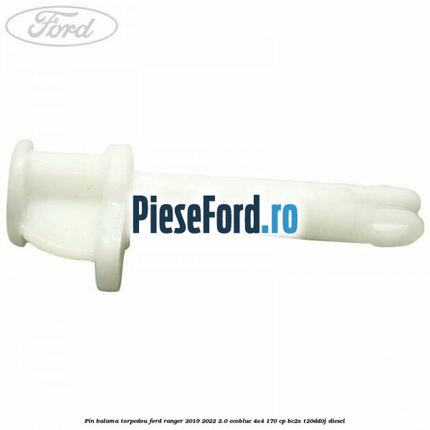 Pin balama torpedou Ford Ranger 2019-2022 2.0 EcoBlue 4x4 170 cp BC2X, T20DD0J diesel