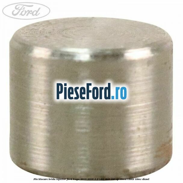 Pin blocare brida injector Ford Kuga 2013-2016 2.0 TDCi 4x4 180 cp T8MA, T8MB, T8MC diesel