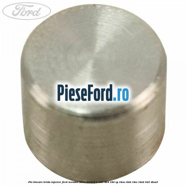 Pin blocare brida injector Ford Mondeo 2014-2018 2.0 TDCi 4x4 180 cp T8CA, T8CB, T8CC, T8CD, T8CL diesel