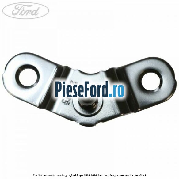 Pin blocare incuietoare hayon Ford Kuga 2016-2018 2.0 TDCi 120 cp Pin blocare incuietoare hayon Ford Kuga 2016-2018 2.0 TDCi 120 cp XRMA, XRMB, XRMC diesel