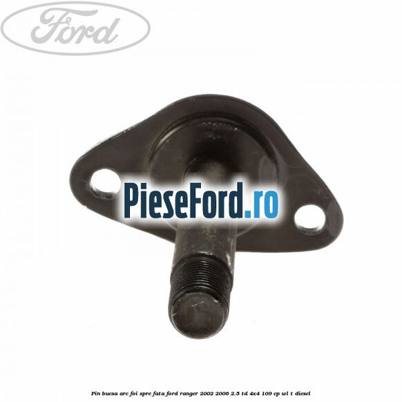 Pin bucsa arc foi spre fata Ford Ranger 2002-2006 2.5 TD 4x4 109 cp WL-T diesel