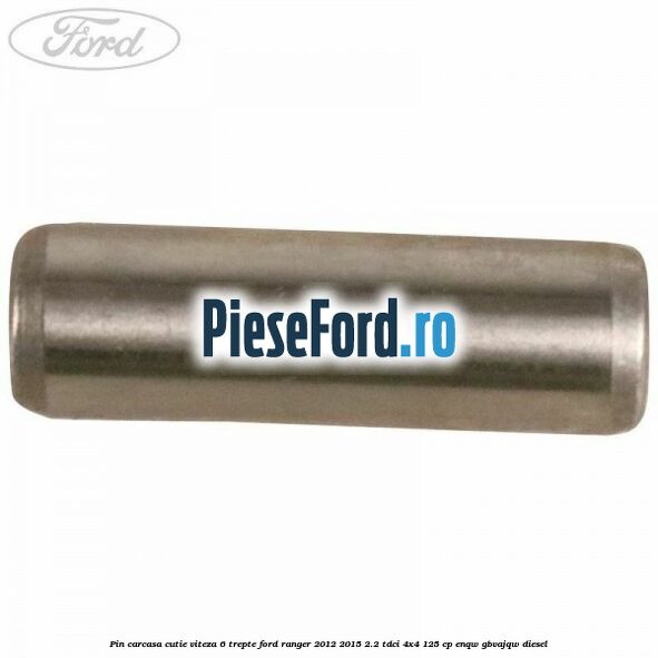 Pin carcasa cutie viteza 6 trepte Ford Ranger 2012-2015 2.2 TDCi 4x4 125 cp ENQW, GBVAJQW diesel