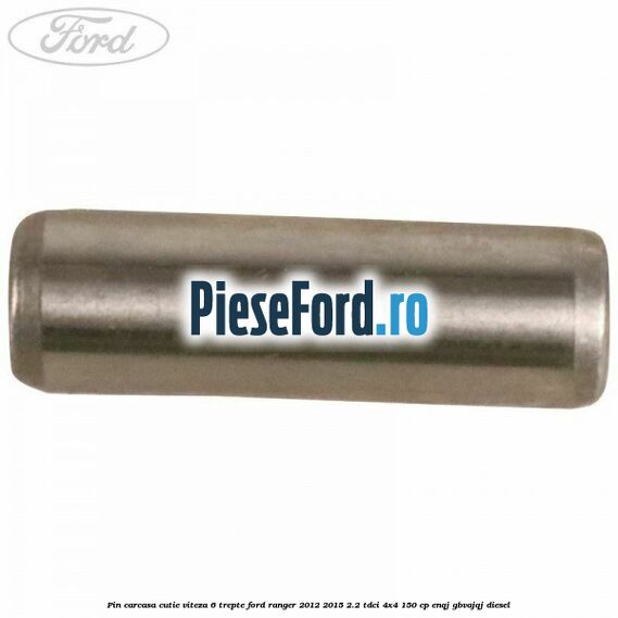 Pin carcasa cutie viteza 6 trepte Ford Ranger 2012-2015 2.2 TDCi 4x4 150 cp ENQJ, GBVAJQJ diesel