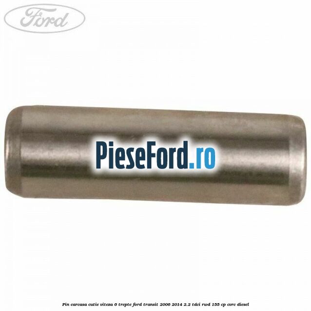 Pin carcasa cutie viteza 6 trepte Ford Transit 2006-2014 2.2 TDCi RWD 155 cp CVRC diesel