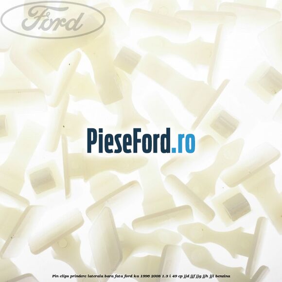 Pin clips prindere laterala bara fata Ford Ka 1996-2008 1.3 i 49 cp JJD, JJF, JJG, JJH, JJL benzina