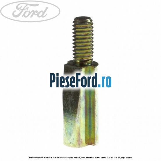 Pin conector maneta timonerie 5 trepte MT75 Ford Transit 2000-2006 2.4 DI 75 cp Pin conector maneta timonerie 5 trepte MT75 Ford Transit 2000-2006 2.4 DI 75 cp F4FA diesel