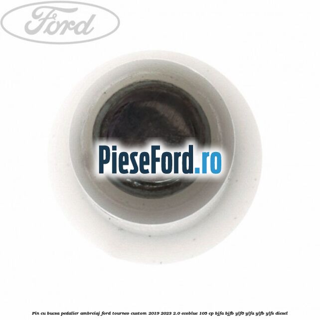 Pin cu bucsa pedalier ambreiaj Ford Tourneo Custom 2019-2023 2.0 EcoBlue 105 cp Pin cu bucsa pedalier ambreiaj Ford Tourneo Custom 2019-2023 2.0 EcoBlue 105 cp BJFA, BJFB, YLF6, YLFA, YLFB, YLFS diesel