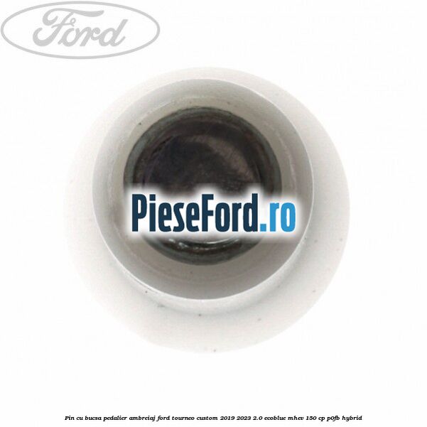 Pin cu bucsa pedalier ambreiaj Ford Tourneo Custom 2019-2023 2.0 EcoBlue mHEV 150 cp P0FB Hybrid