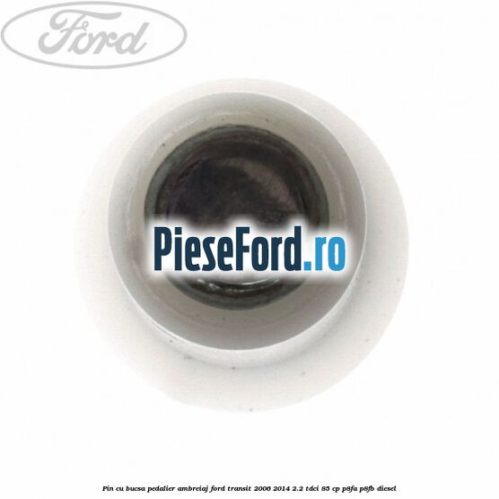 Pin cu bucsa pedalier ambreiaj Ford Transit 2006-2014 2.2 TDCi 85 cp P8FA, P8FB diesel