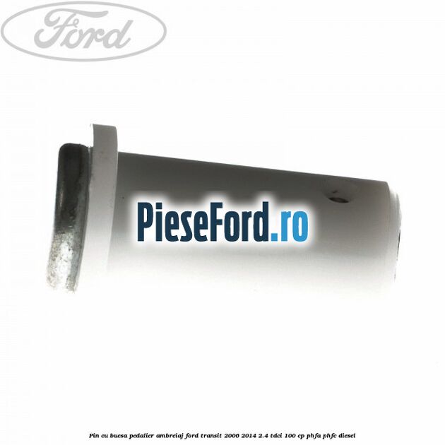 Pin cu bucsa pedalier ambreiaj Ford Transit 2006-2014 2.4 TDCi 100 cp PHFA, PHFC diesel