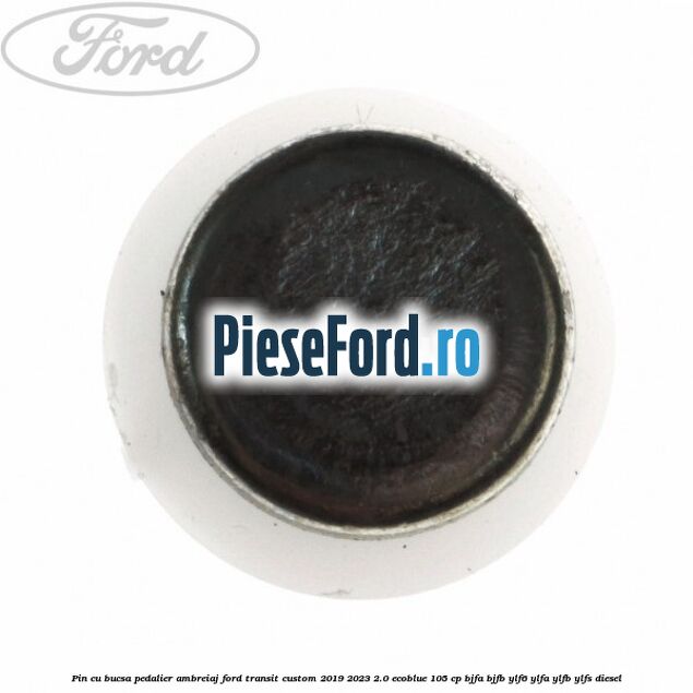 Pin cu bucsa pedalier ambreiaj Ford Transit Custom 2019-2023 2.0 EcoBlue 105 cp BJFA, BJFB, YLF6, YLFA, YLFB, YLFS diesel