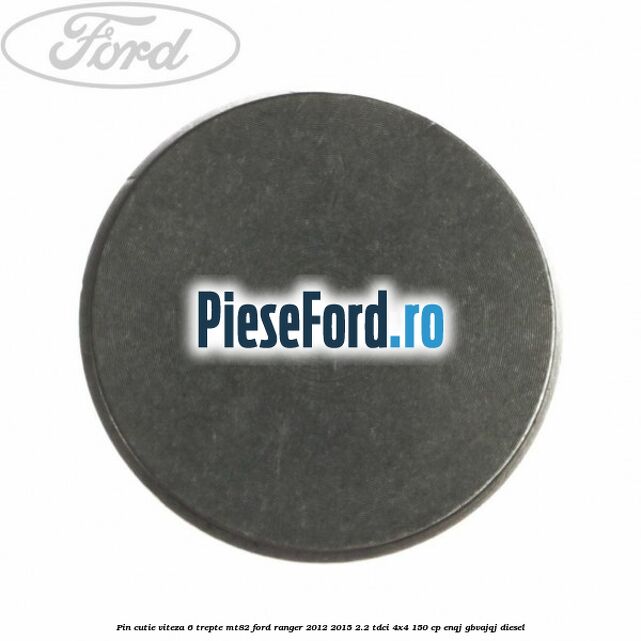 Pin cutie viteza 6 trepte MT82 Ford Ranger 2012-2015 2.2 TDCi 4x4 150 cp ENQJ, GBVAJQJ diesel