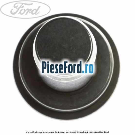 Pin cutie viteza 6 trepte MT82 Ford Ranger 2016-2020 2.2 TDCi 4x4 131 cp T22DD0P diesel