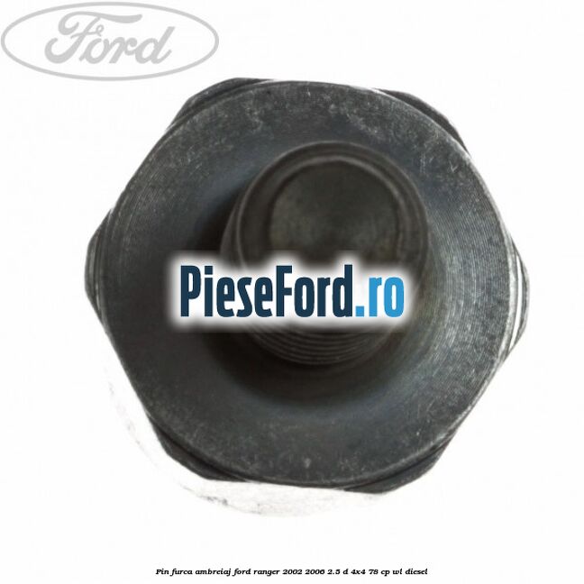 Pin furca ambreiaj Ford Ranger 2002-2006 2.5 D 4x4 78 cp WL diesel