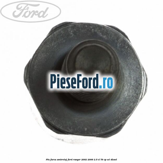 Pin furca ambreiaj Ford Ranger 2002-2006 2.5 D 78 cp WL diesel