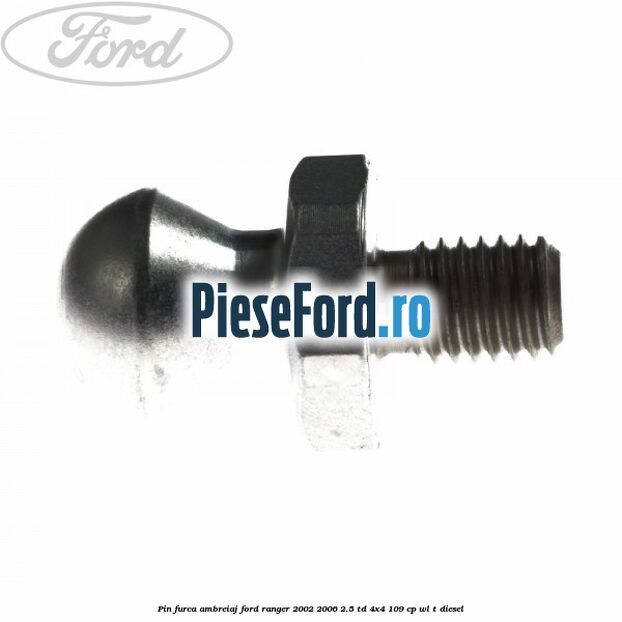 Pin furca ambreiaj Ford Ranger 2002-2006 2.5 TD 4x4 109 cp WL-T diesel