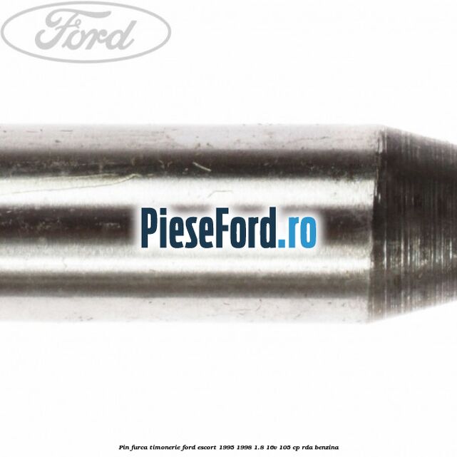 Pin furca timonerie Ford Escort 1995-1998 1.8 16V 105 cp RDA benzina