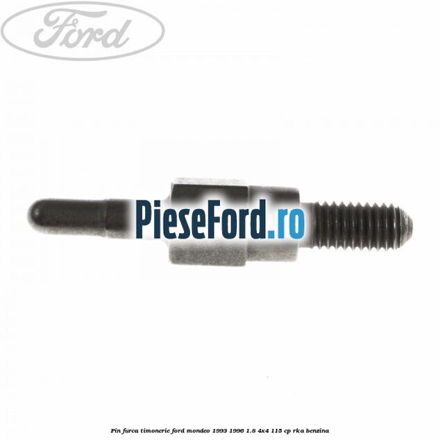 Pin furca timonerie Ford Mondeo 1993-1996 1.8 4x4 115 cp RKA benzina