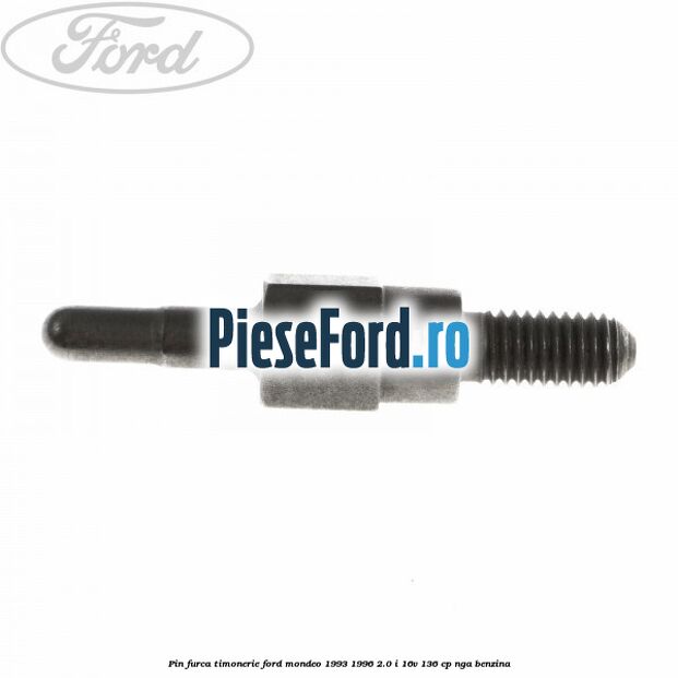 Pin furca timonerie Ford Mondeo 1993-1996 2.0 i 16V 136 cp NGA benzina