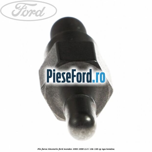 Pin furca timonerie Ford Mondeo 1993-1996 2.0 i 16V 136 cp NGA benzina