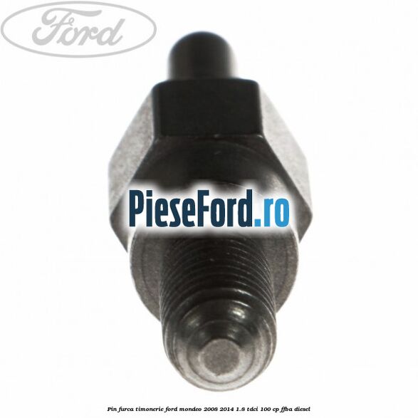 Pin furca timonerie Ford Mondeo 2008-2014 1.8 TDCi 100 cp FFBA diesel