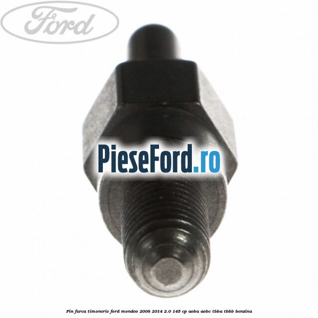 Pin furca timonerie Ford Mondeo 2008-2014 2.0 145 cp AOBA, AOBC, TBBA, TBBB benzina