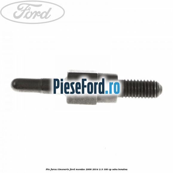 Pin furca timonerie Ford Mondeo 2008-2014 2.3 160 cp Pin furca timonerie Ford Mondeo 2008-2014 2.3 160 cp SEBA benzina
