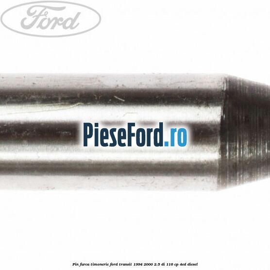 Pin furca timonerie Ford Transit 1994-2000 2.5 DI 116 cp 4ED diesel